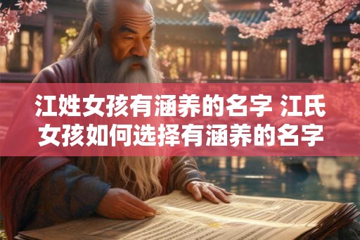 江姓女孩有涵养的名字 江氏女孩如何选择有涵养的名字 江姓女孩有涵养的名字 江氏女孩如何选择有涵养的名字
