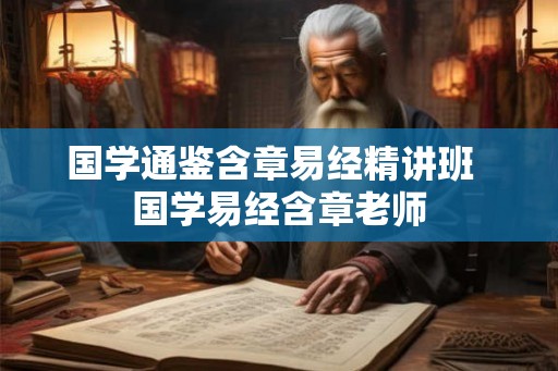 国学通鉴含章易经精讲班  国学易经含章老师