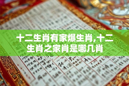 十二生肖有家爆生肖,十二生肖之家肖是哪几肖