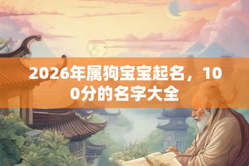 2026年属狗宝宝起名，100分的名字大全