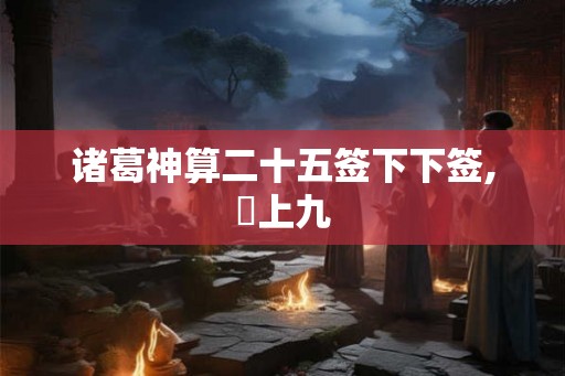 诸葛神算二十五签下下签,姤上九