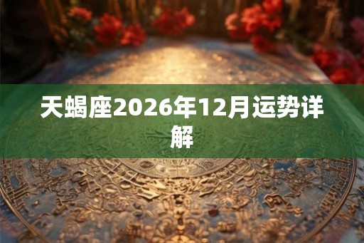 天蝎座2026年12月运势详解