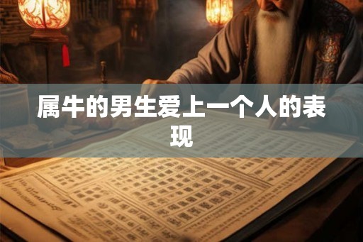 属牛的男生爱上一个人的表现