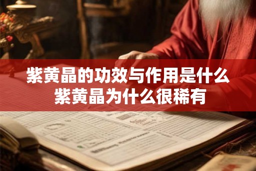 紫黄晶的功效与作用是什么 紫黄晶为什么很稀有