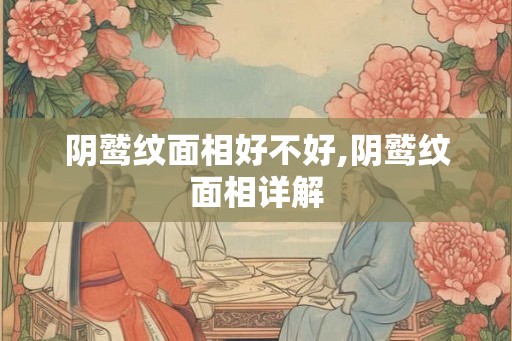 阴鹫纹面相好不好,阴鹫纹面相详解 阴鹫纹面相好不好,阴鹫纹面相详解