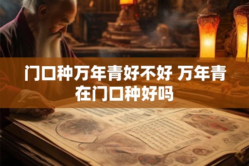 门口种万年青好不好 万年青在门口种好吗