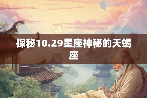 探秘10.29星座神秘的天蝎座