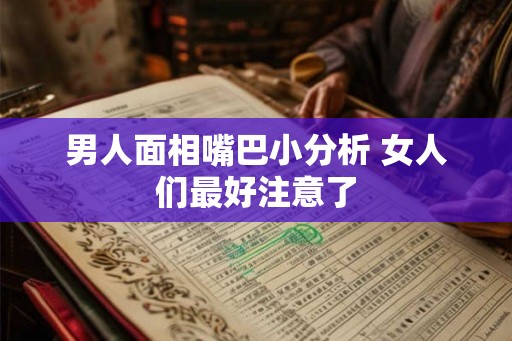 男人面相嘴巴小分析 女人们最好注意了