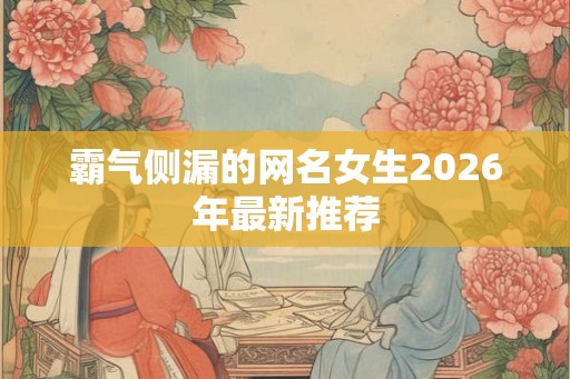 霸气侧漏的网名女生2026年最新推荐