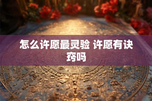 怎么许愿最灵验 许愿有诀窍吗