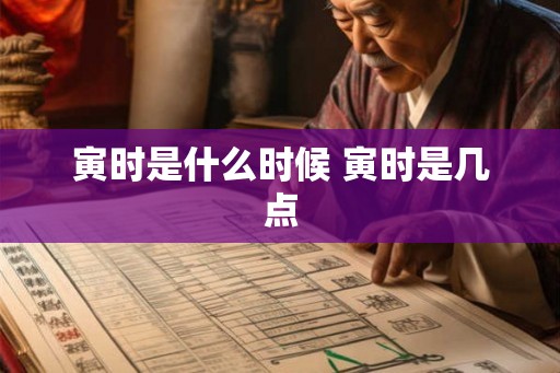 寅时是什么时候 寅时是几点