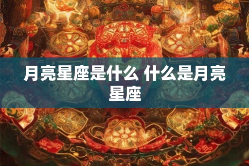 月亮星座是什么 什么是月亮星座