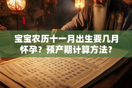 宝宝农历十一月出生要几月怀孕？预产期计算方法？