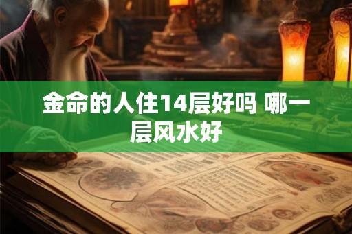 金命的人住14层好吗 哪一层风水好