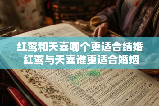 红鸾和天喜哪个更适合结婚 红鸾与天喜谁更适合婚姻