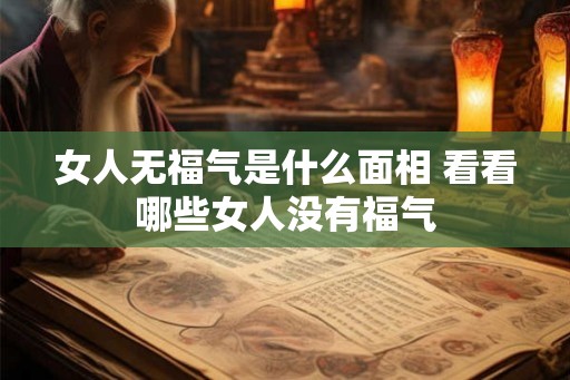 女人无福气是什么面相 看看哪些女人没有福气 女人无福气是什么面相 看看哪些女人没有福气