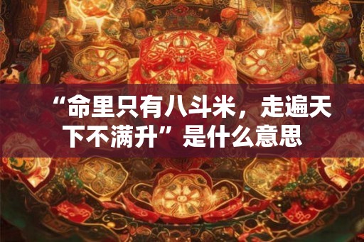 “命里只有八斗米，走遍天下不满升”是什么意思