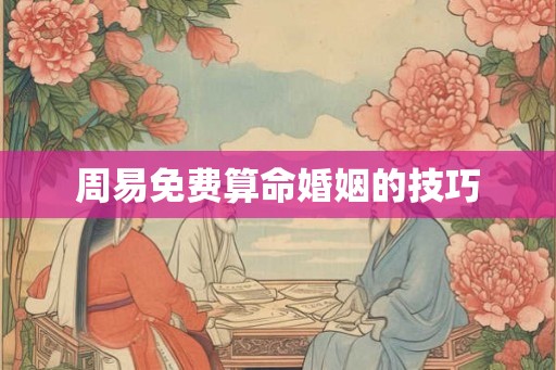 周易免费算命婚姻的技巧
