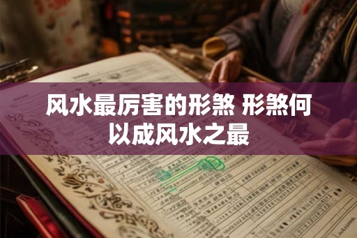 风水最厉害的形煞 形煞何以成风水之最 风水最厉害的形煞 形煞何以成风水之最