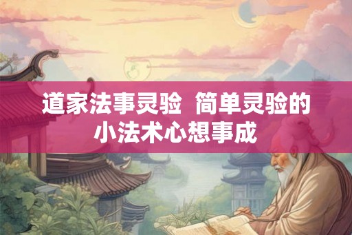 道家法事灵验  简单灵验的小法术心想事成