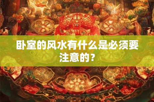 卧室的风水有什么是必须要注意的？