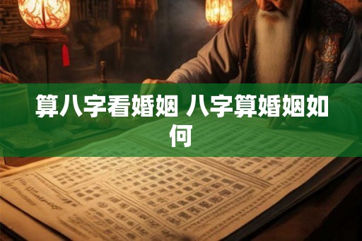 算八字看婚姻 八字算婚姻如何
