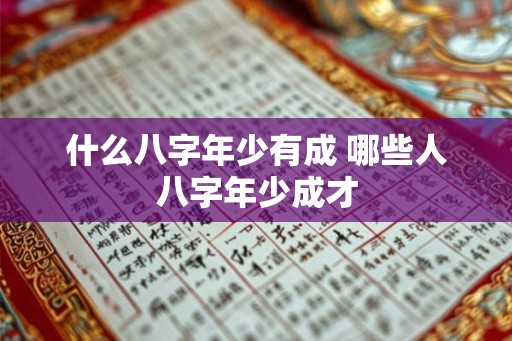 什么八字年少有成 哪些人八字年少成才