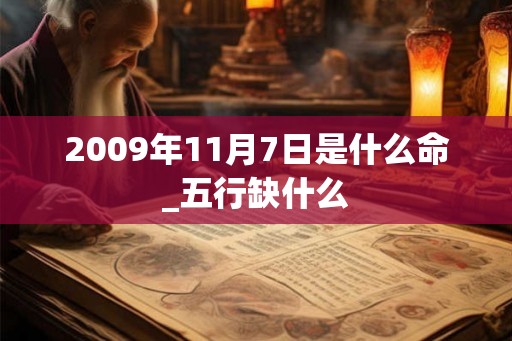 2009年11月7日是什么命_五行缺什么 2009年11月7日是什么命_五行缺什么