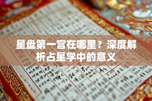 星盘第一宫在哪里？深度解析占星学中的意义
