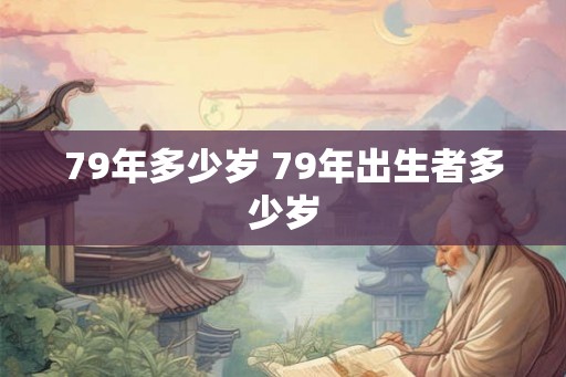 79年多少岁 79年出生者多少岁