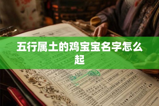 五行属土的鸡宝宝名字怎么起