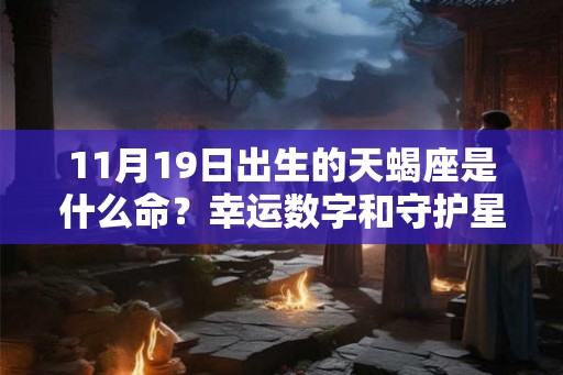 11月19日出生的天蝎座是什么命？幸运数字和守护星是什么？