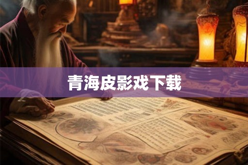青海皮影戏下载