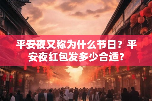 平安夜又称为什么节日？平安夜红包发多少合适？