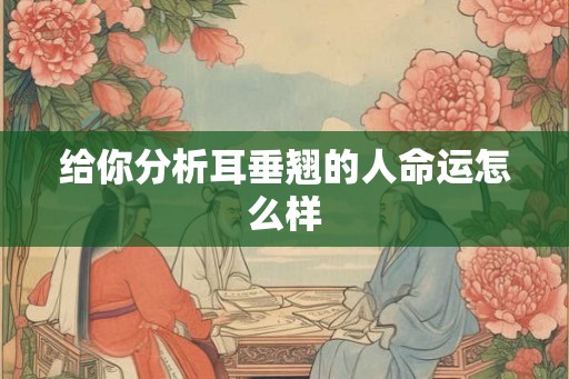 给你分析耳垂翘的人命运怎么样