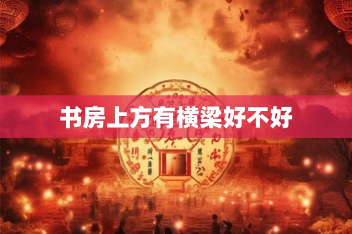 书房上方有横梁好不好