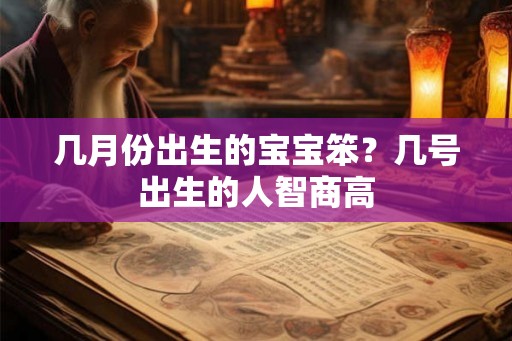 几月份出生的宝宝笨？几号出生的人智商高