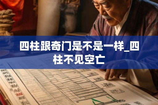 四柱跟奇门是不是一样_四柱不见空亡