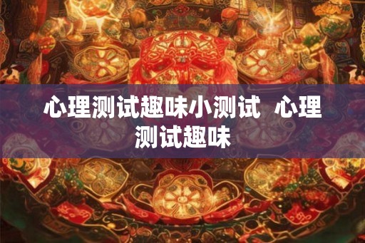 心理测试趣味小测试  心理测试趣味