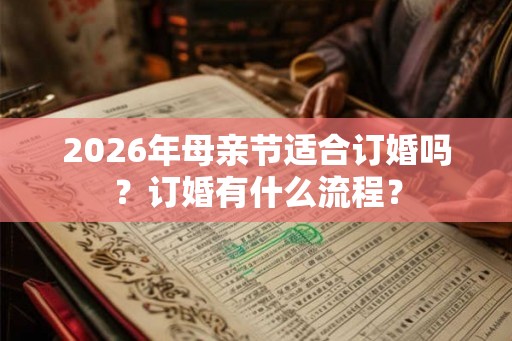 2026年母亲节适合订婚吗？订婚有什么流程？