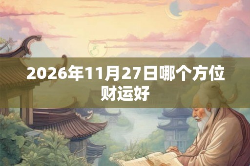 2026年11月27日哪个方位财运好