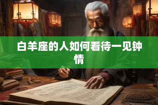 白羊座的人如何看待一见钟情