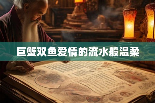 巨蟹双鱼爱情的流水般温柔