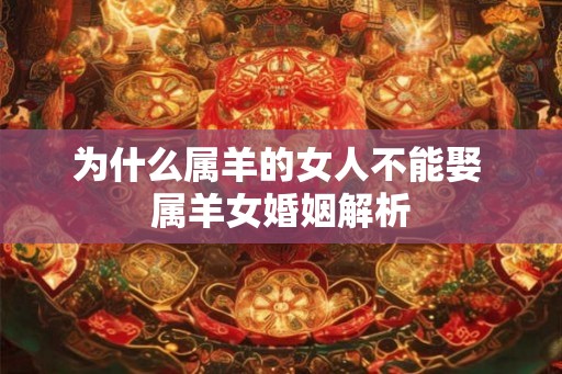 为什么属羊的女人不能娶 属羊女婚姻解析 为什么属羊的女人不能娶 属羊女婚姻解析