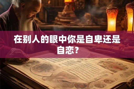 在别人的眼中你是自卑还是自恋？