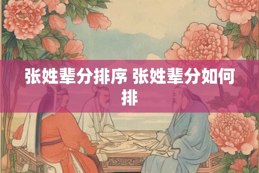 张姓辈分排序 张姓辈分如何排