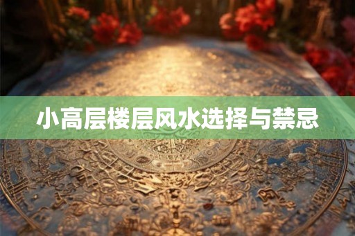小高层楼层风水选择与禁忌 小高层楼层风水选择与禁忌