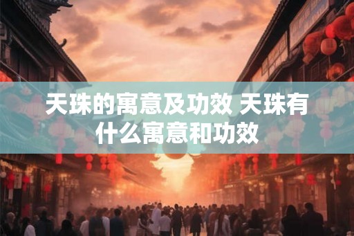 天珠的寓意及功效 天珠有什么寓意和功效
