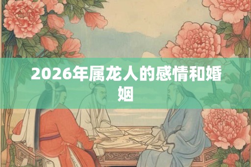2026年属龙人的感情和婚姻