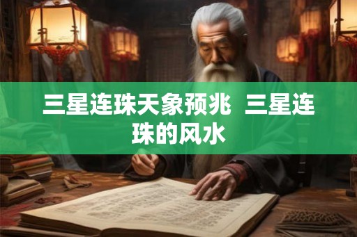 三星连珠天象预兆  三星连珠的风水